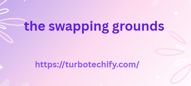 the swapping grounds